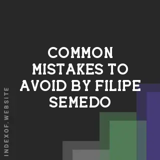 Common Mistakes to Avoid by Filipe Semedo | Indexof