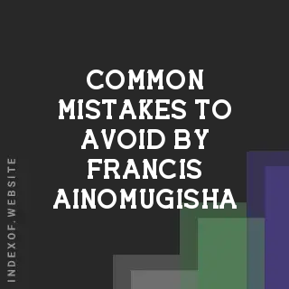 Common Mistakes to Avoid by Francis Ainomugisha | Indexof