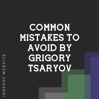 Common Mistakes to Avoid by Grigory Tsaryov | Indexof