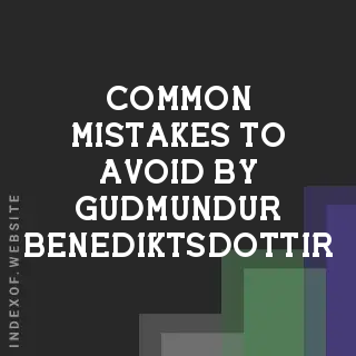 Common Mistakes to Avoid by Gudmundur Benediktsdottir | Indexof