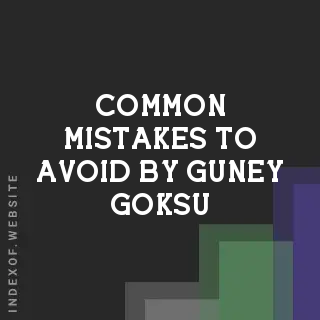 Common Mistakes to Avoid by Guney Goksu | Indexof