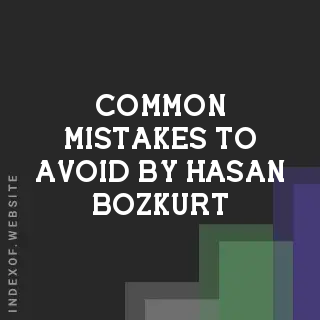 Common Mistakes to Avoid by Hasan Bozkurt | Indexof