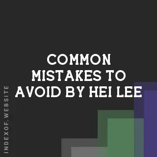 Common Mistakes to Avoid by Hei Lee | Indexof