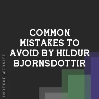 Common Mistakes to Avoid by Hildur Bjornsdottir | Indexof