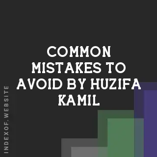 Common Mistakes to Avoid by Huzifa Kamil | Indexof