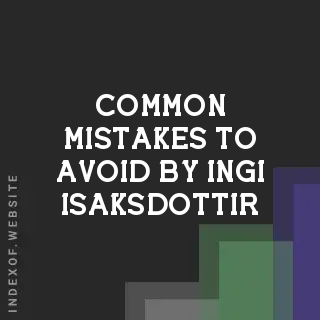 Common Mistakes to Avoid by Ingi Isaksdottir | Indexof