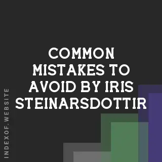 Common Mistakes to Avoid by Iris Steinarsdottir | Indexof