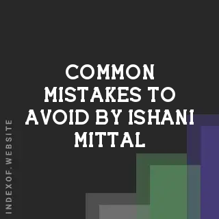 Common Mistakes to Avoid by Ishani Mittal | Indexof