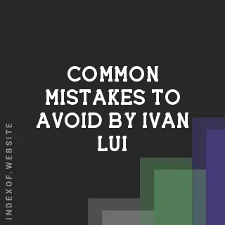 Common Mistakes to Avoid by Ivan Lui | Indexof