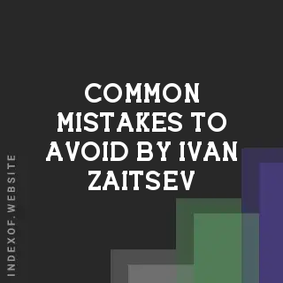 Common Mistakes to Avoid by Ivan Zaitsev | Indexof
