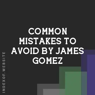 Common Mistakes to Avoid by James Gomez | Indexof