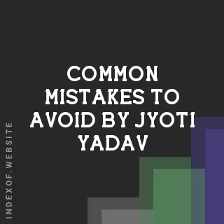 Common Mistakes to Avoid by Jyoti Yadav | Indexof