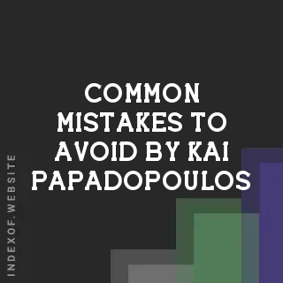 Common Mistakes to Avoid by Kai Papadopoulos | Indexof