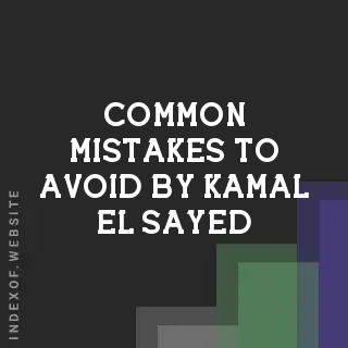 Common Mistakes to Avoid by Kamal El-Sayed | Indexof