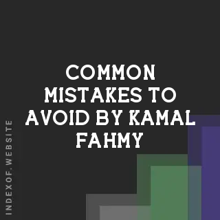 Common Mistakes to Avoid by Kamal Fahmy | Indexof