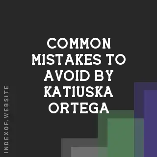 Common Mistakes to Avoid by Katiuska Ortega | Indexof