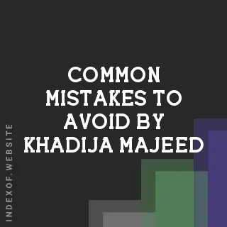 Common Mistakes to Avoid by Khadija Majeed | Indexof