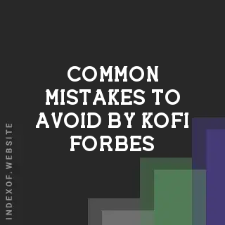 Common Mistakes to Avoid by Kofi Forbes | Indexof