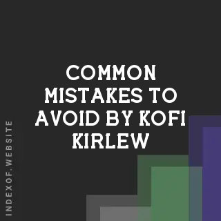 Common Mistakes to Avoid by Kofi Kirlew | Indexof