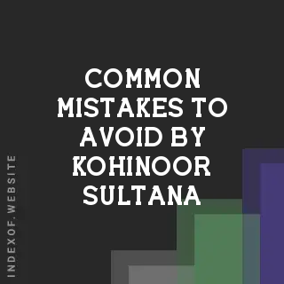 Common Mistakes to Avoid by Kohinoor Sultana | Indexof