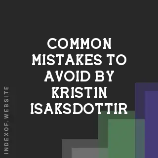 Common Mistakes to Avoid by Kristin Isaksdottir | Indexof