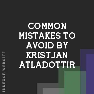 Common Mistakes to Avoid by Kristjan Atladottir | Indexof