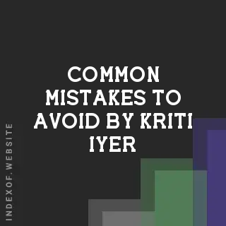 Common Mistakes to Avoid by Kriti Iyer | Indexof