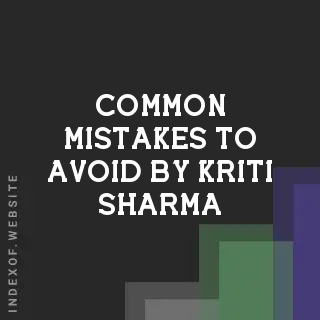 Common Mistakes to Avoid by Kriti Sharma | Indexof