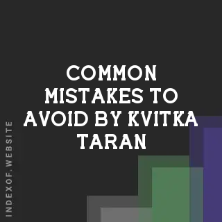Common Mistakes to Avoid by Kvitka Taran | Indexof