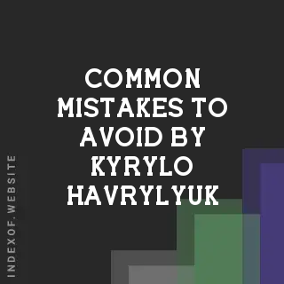 Common Mistakes to Avoid by Kyrylo Havrylyuk | Indexof