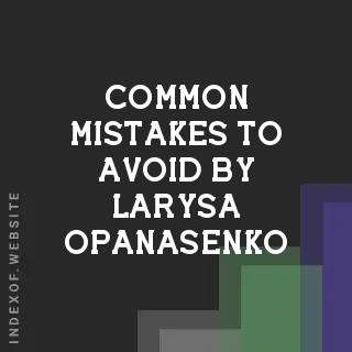 Common Mistakes to Avoid by Larysa Opanasenko | Indexof