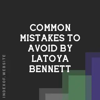 Common Mistakes to Avoid by Latoya Bennett | Indexof
