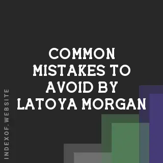 Common Mistakes to Avoid by Latoya Morgan | Indexof