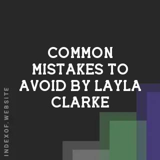 Common Mistakes to Avoid by Layla Clarke | Indexof
