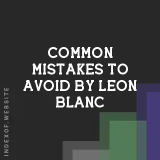 Common Mistakes to Avoid by Leon Blanc | Indexof