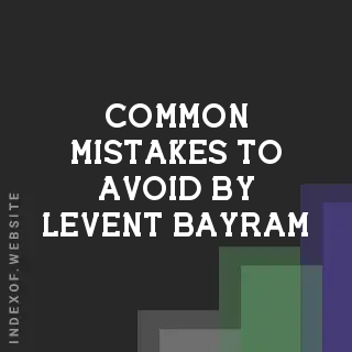 Common Mistakes to Avoid by Levent Bayram | Indexof