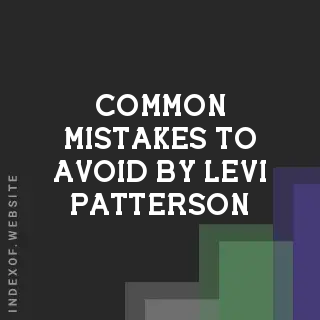 Common Mistakes to Avoid by Levi Patterson | Indexof
