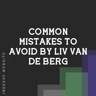 Common Mistakes to Avoid by Liv van de Berg | Indexof