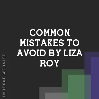 Common Mistakes to Avoid by Liza Roy | Indexof