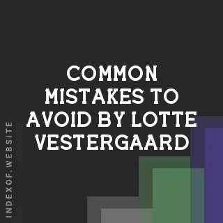 Common Mistakes to Avoid by Lotte Vestergaard | Indexof