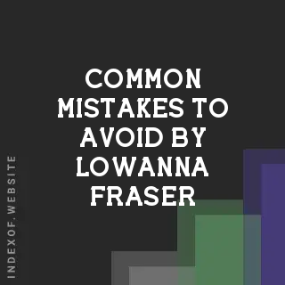 Common Mistakes to Avoid by Lowanna Fraser | Indexof