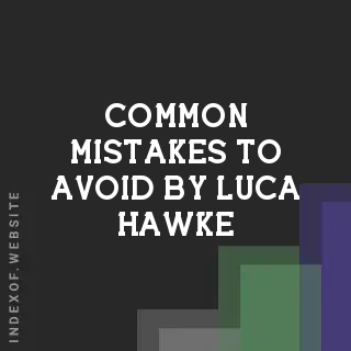 Common Mistakes to Avoid by Luca Hawke | Indexof