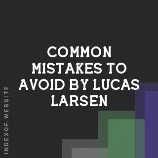 Common Mistakes to Avoid by Lucas Larsen | Indexof
