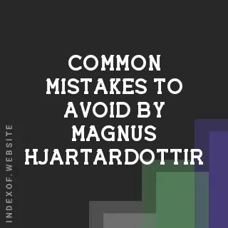 Common Mistakes to Avoid by Magnus Hjartardottir | Indexof