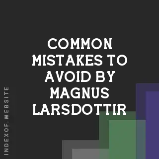 Common Mistakes to Avoid by Magnus Larsdottir | Indexof