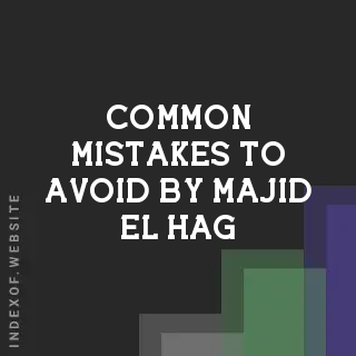 Common Mistakes to Avoid by Majid El-Hag | Indexof