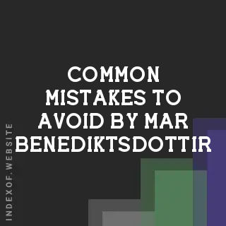 Common Mistakes to Avoid by Mar Benediktsdottir | Indexof