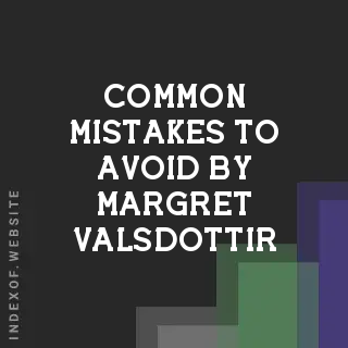 Common Mistakes to Avoid by Margret Valsdottir | Indexof