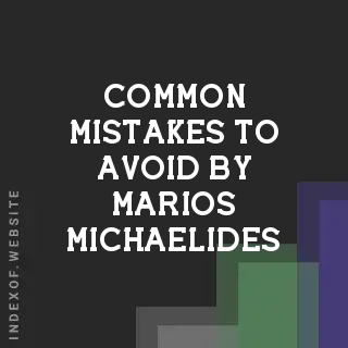 Common Mistakes to Avoid by Marios Michaelides | Indexof