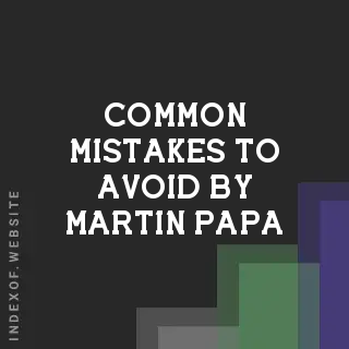 Common Mistakes to Avoid by Martin Papa | Indexof